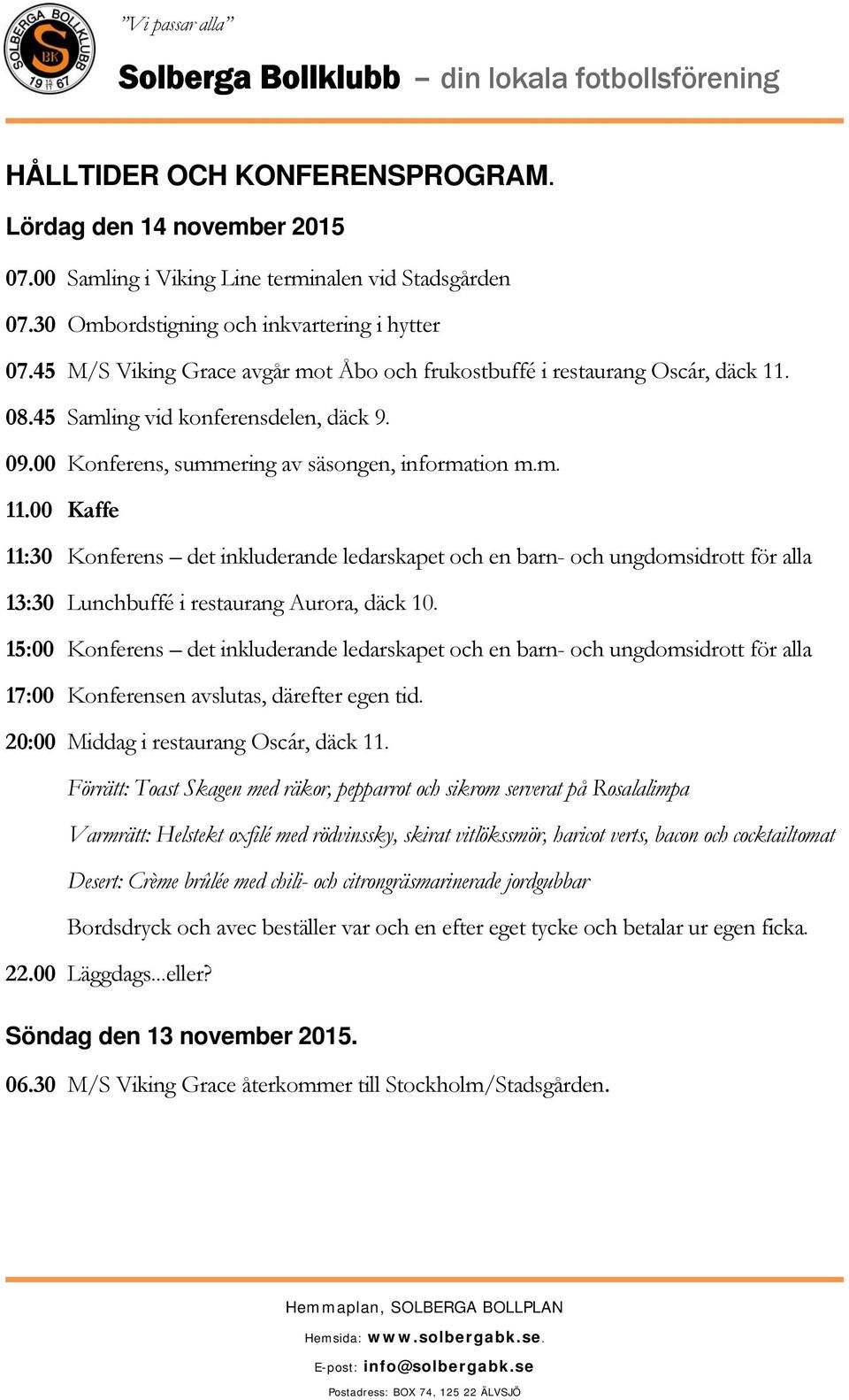 08.45 Samling vid konferensdelen, däck 9. 09.00 Konferens, summering av säsongen, information m.m. 11.