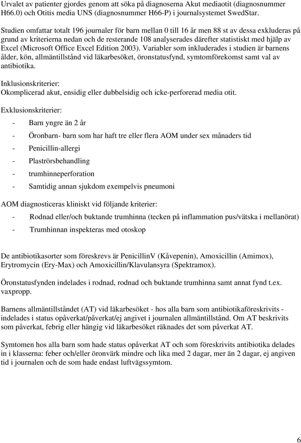 Excel (Microsoft Office Excel Edition 2003). Variabler som inkluderades i studien är barnens ålder, kön, allmäntillstånd vid läkarbesöket, öronstatusfynd, symtomförekomst samt val av antibiotika.