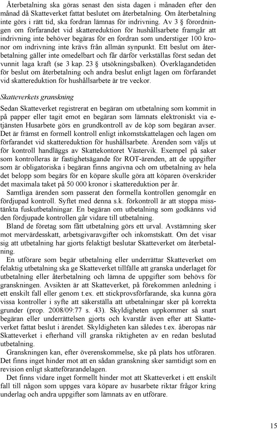 synpunkt. Ett beslut om återbetalning gäller inte omedelbart och får därför verkställas först sedan det vunnit laga kraft (se 3 kap. 23 utsökningsbalken).