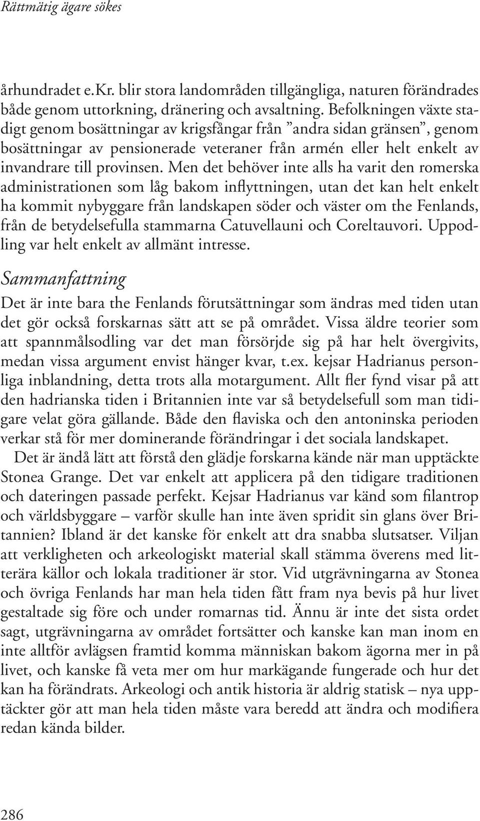 Men det behöver inte alls ha varit den romerska administrationen som låg bakom inflyttningen, utan det kan helt enkelt ha kommit nybyggare från landskapen söder och väster om the Fenlands, från de