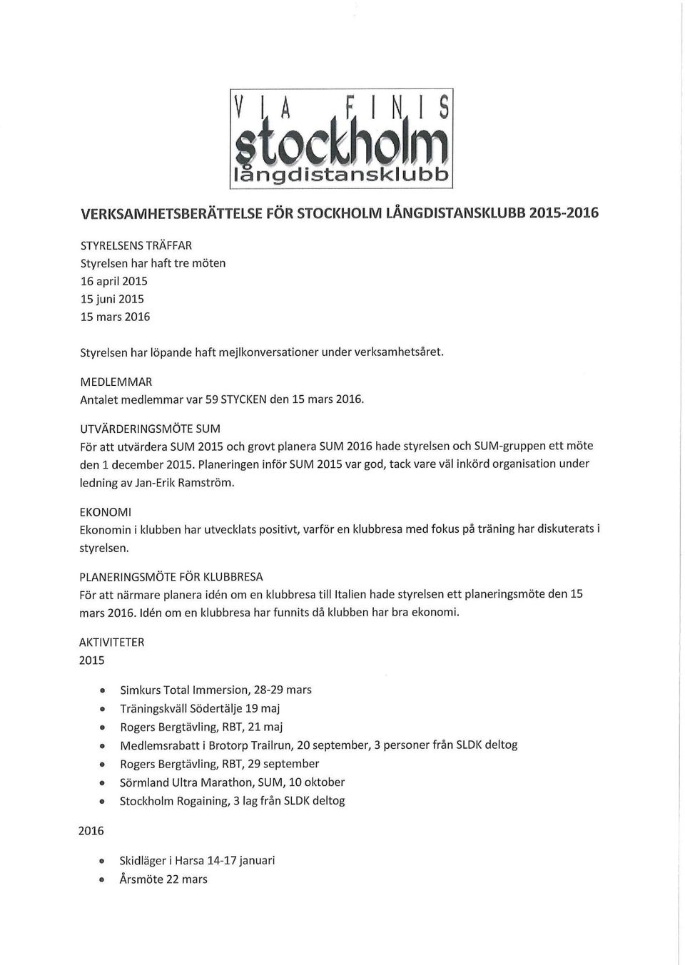 UTVÄRDERINGSMÖTE SUM För att utvärdera SUM 2015 och grovt planera SUM 2016 hade styrelsen och SUM-gruppen ett möte den 1 december 2015.