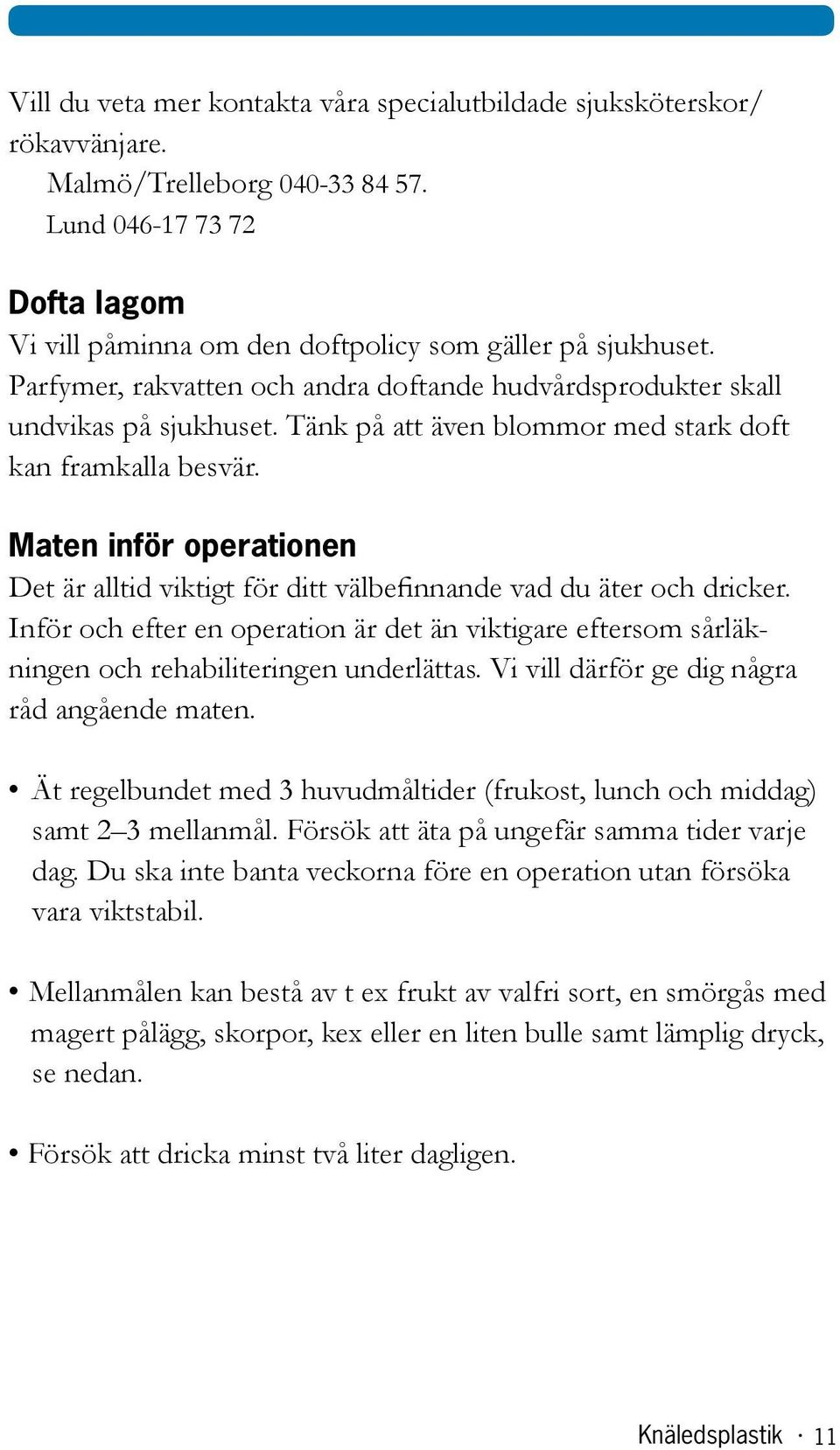 Maten inför operationen Det är alltid viktigt för ditt välbefinnande vad du äter och dricker. Inför och efter en operation är det än viktigare eftersom sårläkningen och rehabiliteringen underlättas.