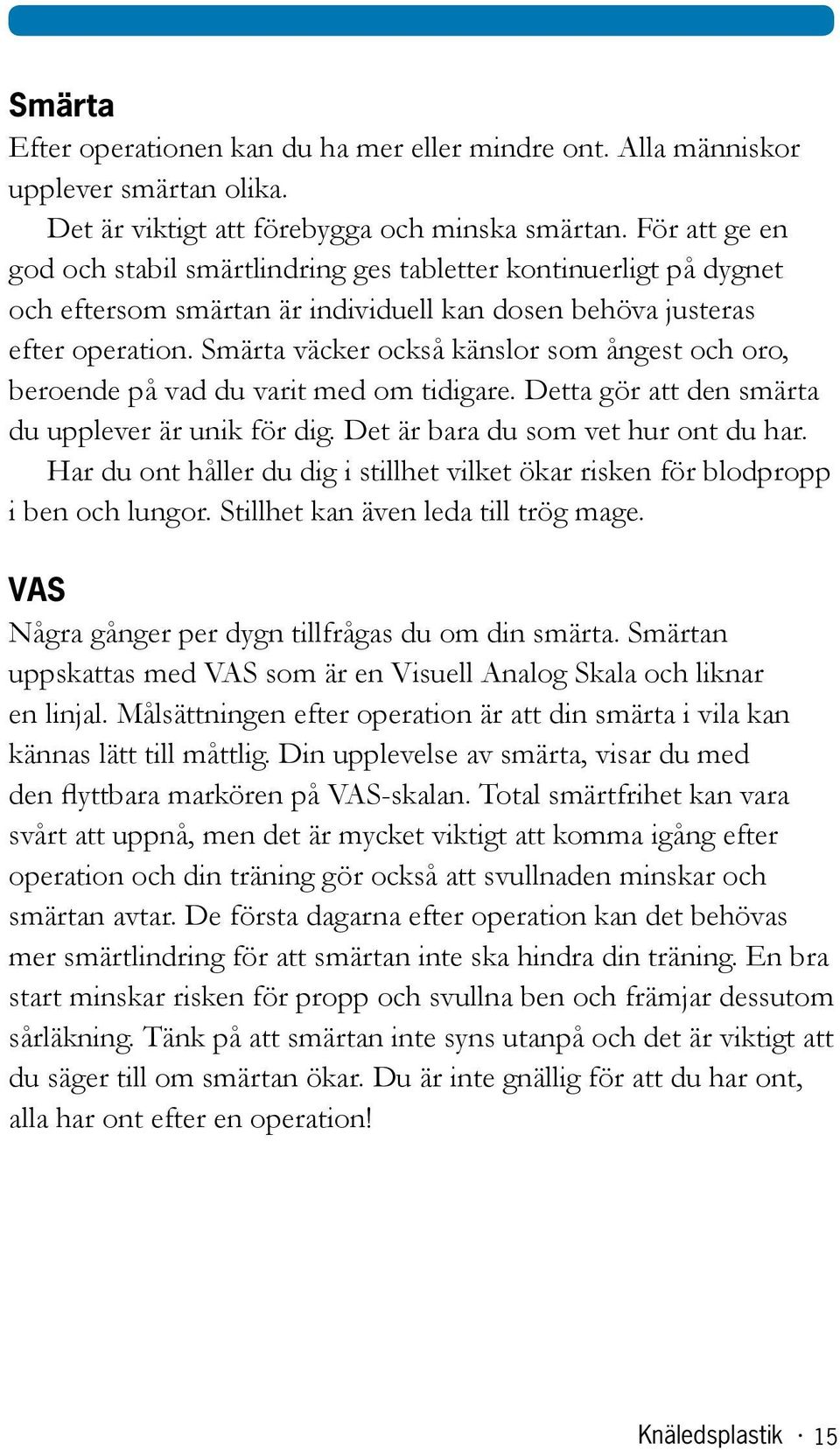 Smärta väcker också känslor som ångest och oro, beroende på vad du varit med om tidigare. Detta gör att den smärta du upplever är unik för dig. Det är bara du som vet hur ont du har.