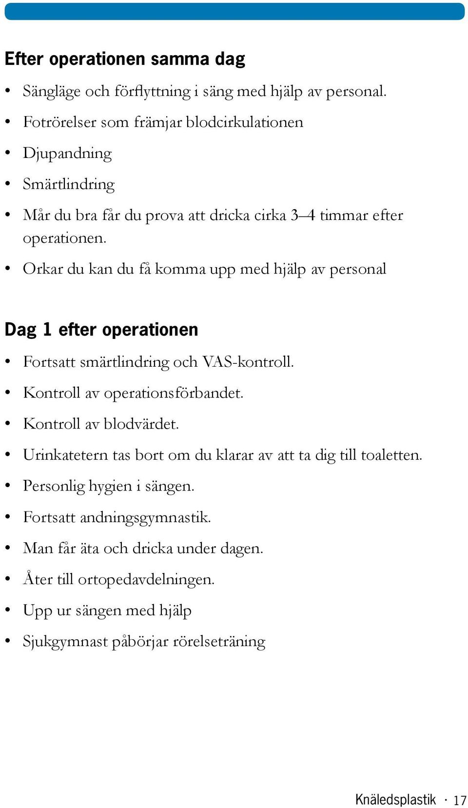 Orkar du kan du få komma upp med hjälp av personal Dag 1 efter operationen Fortsatt smärtlindring och VAS-kontroll. Kontroll av operationsförbandet.