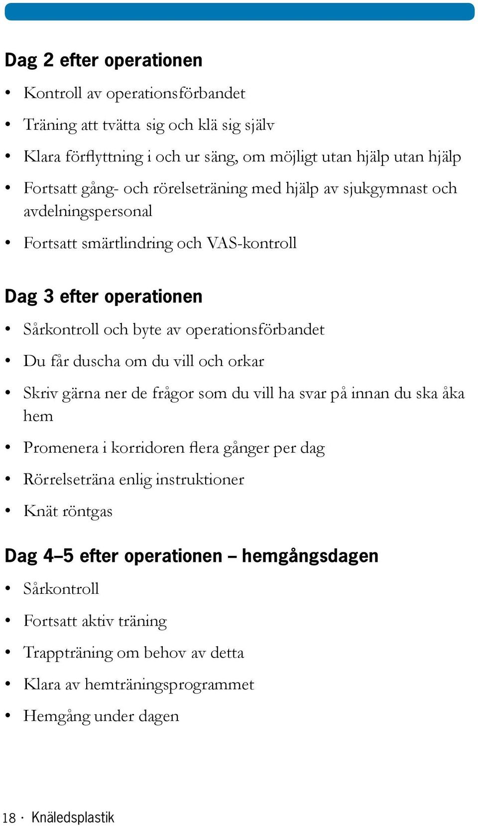 får duscha om du vill och orkar Skriv gärna ner de frågor som du vill ha svar på innan du ska åka hem Promenera i korridoren flera gånger per dag Rörrelseträna enlig instruktioner