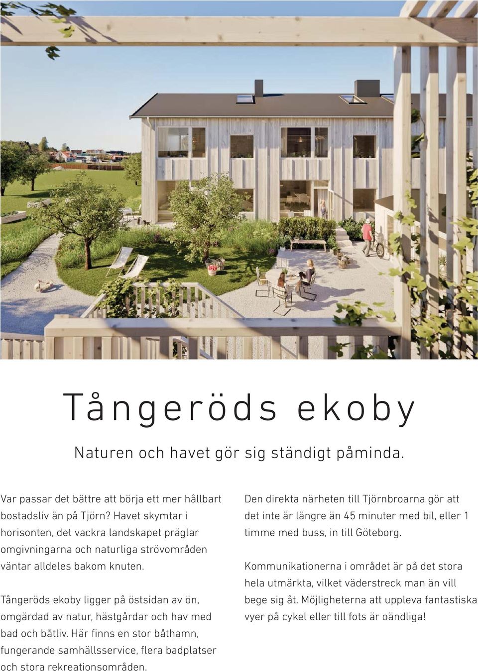 Tångeröds ekoby ligger på östsidan av ön, omgärdad av natur, hästgårdar och hav med bad och båtliv.