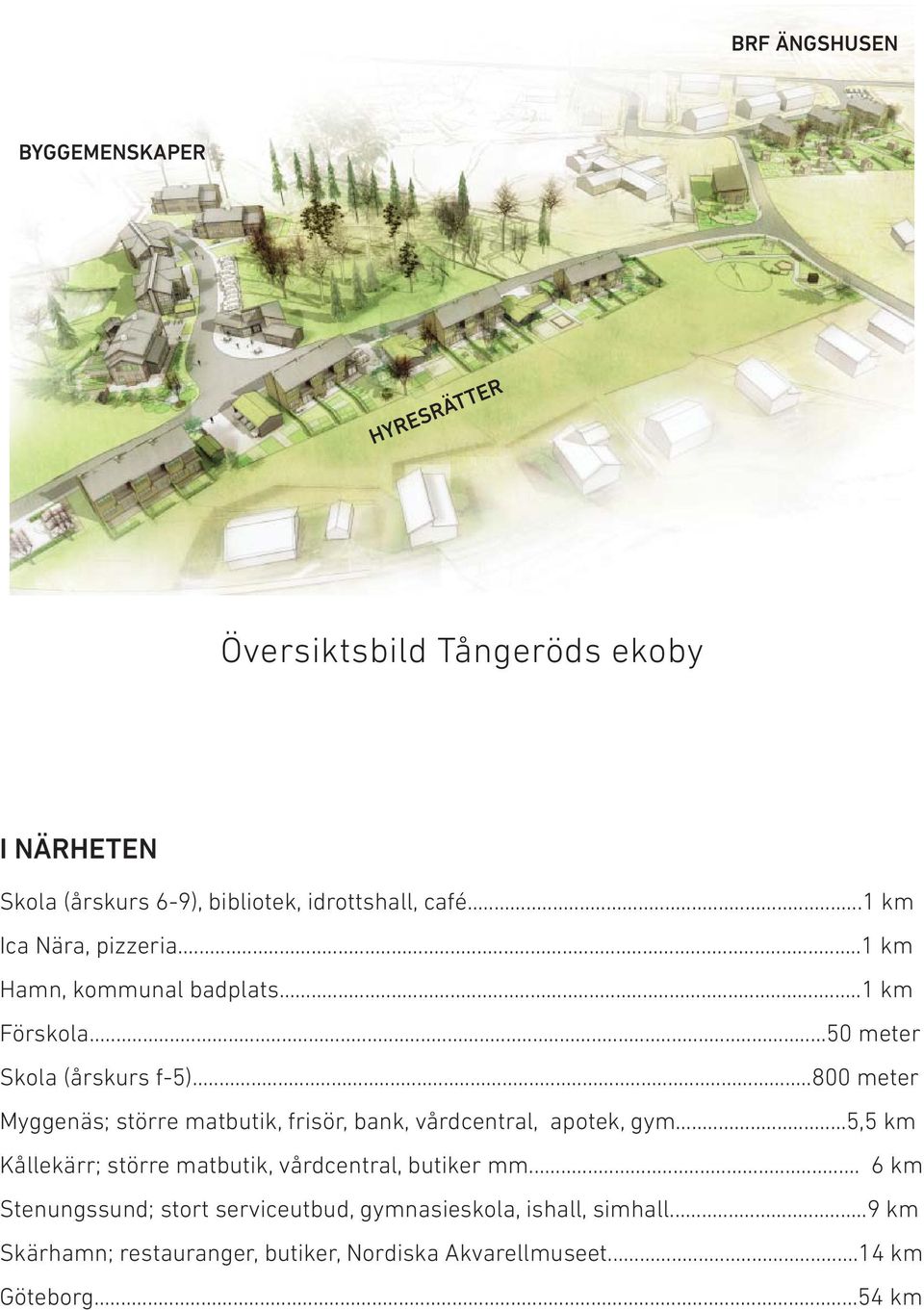 ..800 meter Myggenäs; större matbutik, frisör, bank, vårdcentral, apotek, gym.