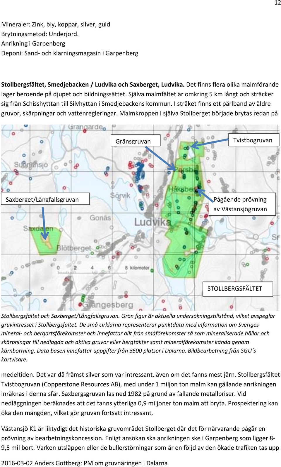 Det finns flera olika malmförande lager beroende på djupet och bildningssättet. Själva malmfältet är omkring 5 km långt och sträcker sig från Schisshytttan till Silvhyttan i Smedjebackens kommun.