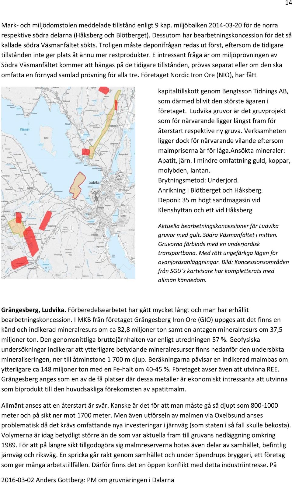 E intressant fråga är om miljöprövningen av Södra Väsmanfältet kommer att hängas på de tidigare tillstånden, prövas separat eller om den ska omfatta en förnyad samlad prövning för alla tre.