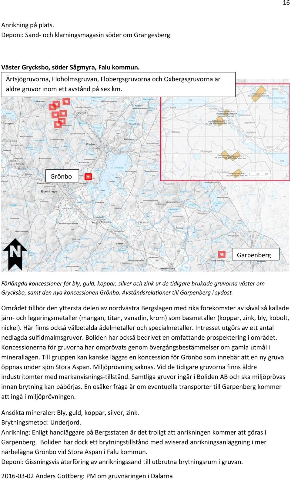 Garpenberg Förlängda koncessioner för bly, guld, koppar, silver och zink ur de tidigare brukade gruvorna väster om Grycksbo, samt den nya koncessionen Grönbo.
