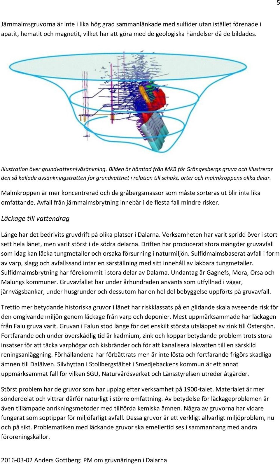 Bilden är hämtad från MKB för Grängesbergs gruva och illustrerar den så kallade avsänkningstratten för grundvattnet i relation till schakt, orter och malmkroppens olika delar.