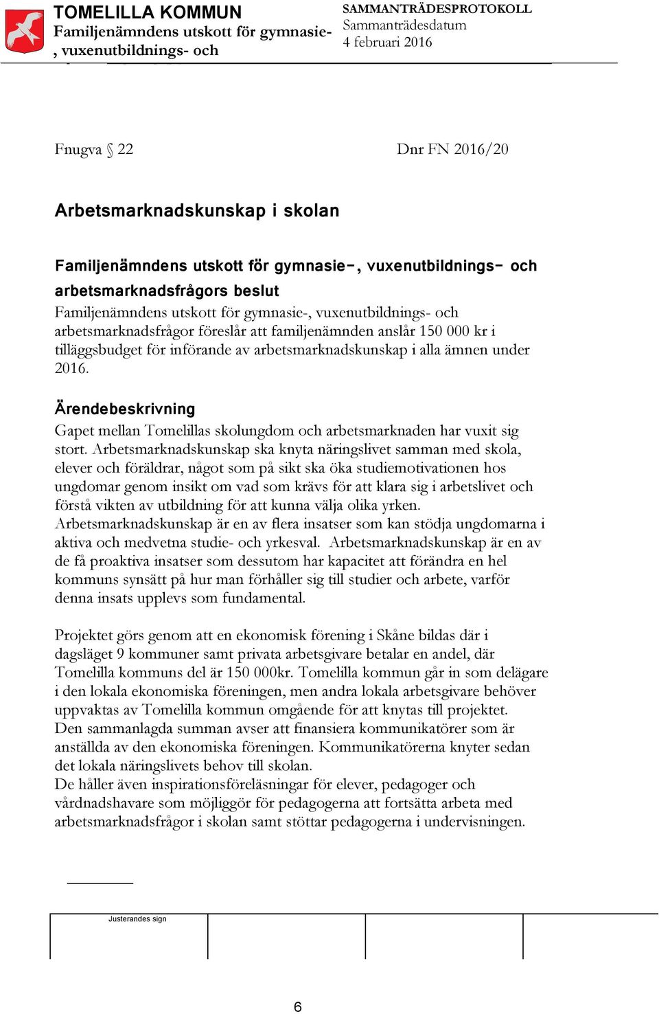 Arbetsmarknadskunskap ska knyta näringslivet samman med skola, elever och föräldrar, något som på sikt ska öka studiemotivationen hos ungdomar genom insikt om vad som krävs för att klara sig i