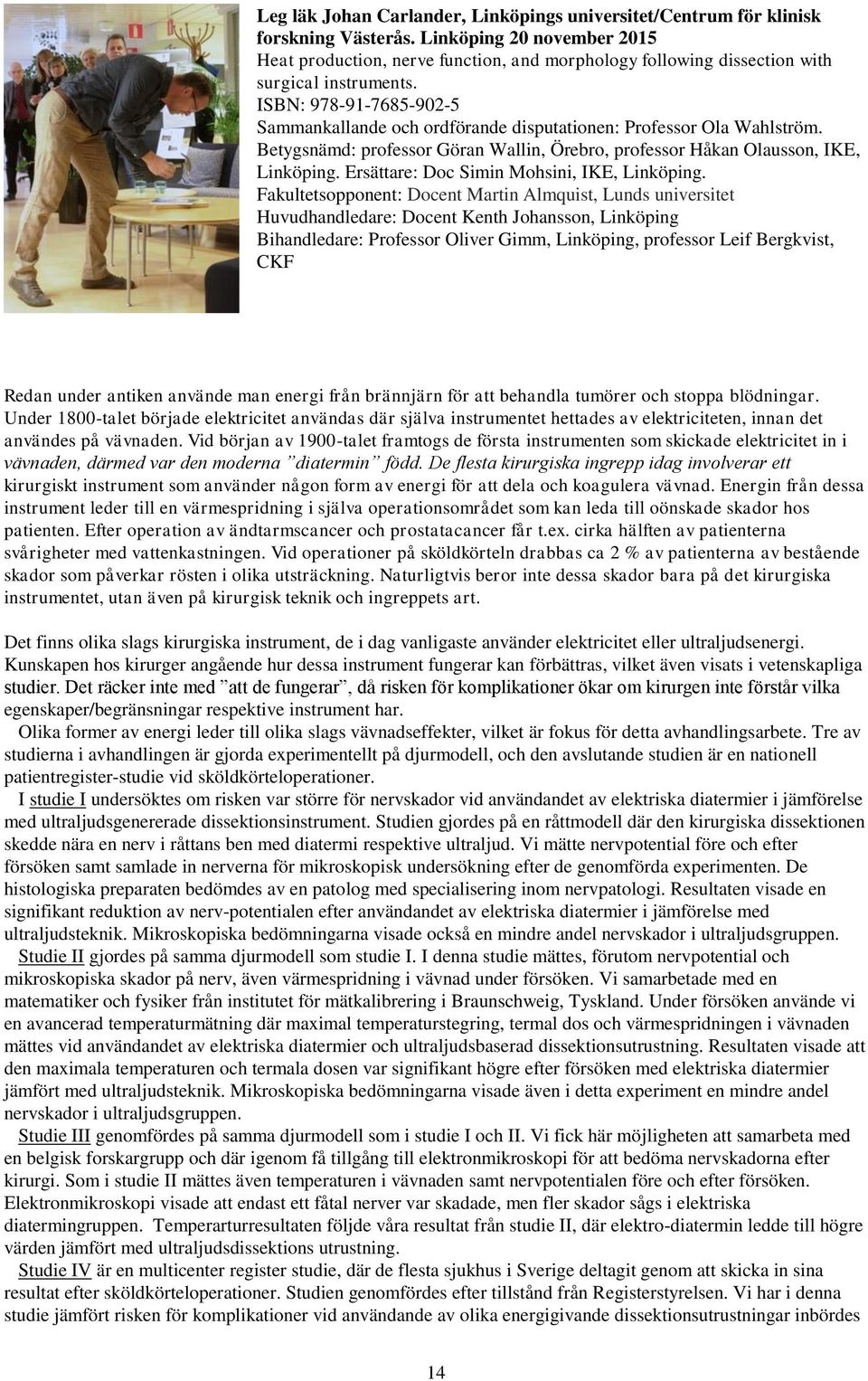 ISBN: 978-91-7685-902-5 Sammankallande och ordförande disputationen: Professor Ola Wahlström. Betygsnämd: professor Göran Wallin, Örebro, professor Håkan Olausson, IKE, Linköping.