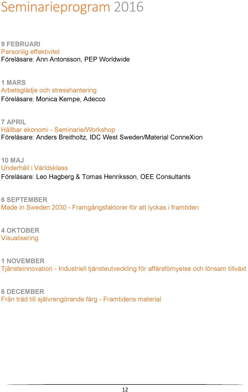 Föreläsare: Leo Hagberg & Tomas Henriksson, OEE Consultants 6 SEPTEMBER Made in Sweden 2030 - Framgångsfaktorer för att lyckas i framtiden 4 OKTOBER