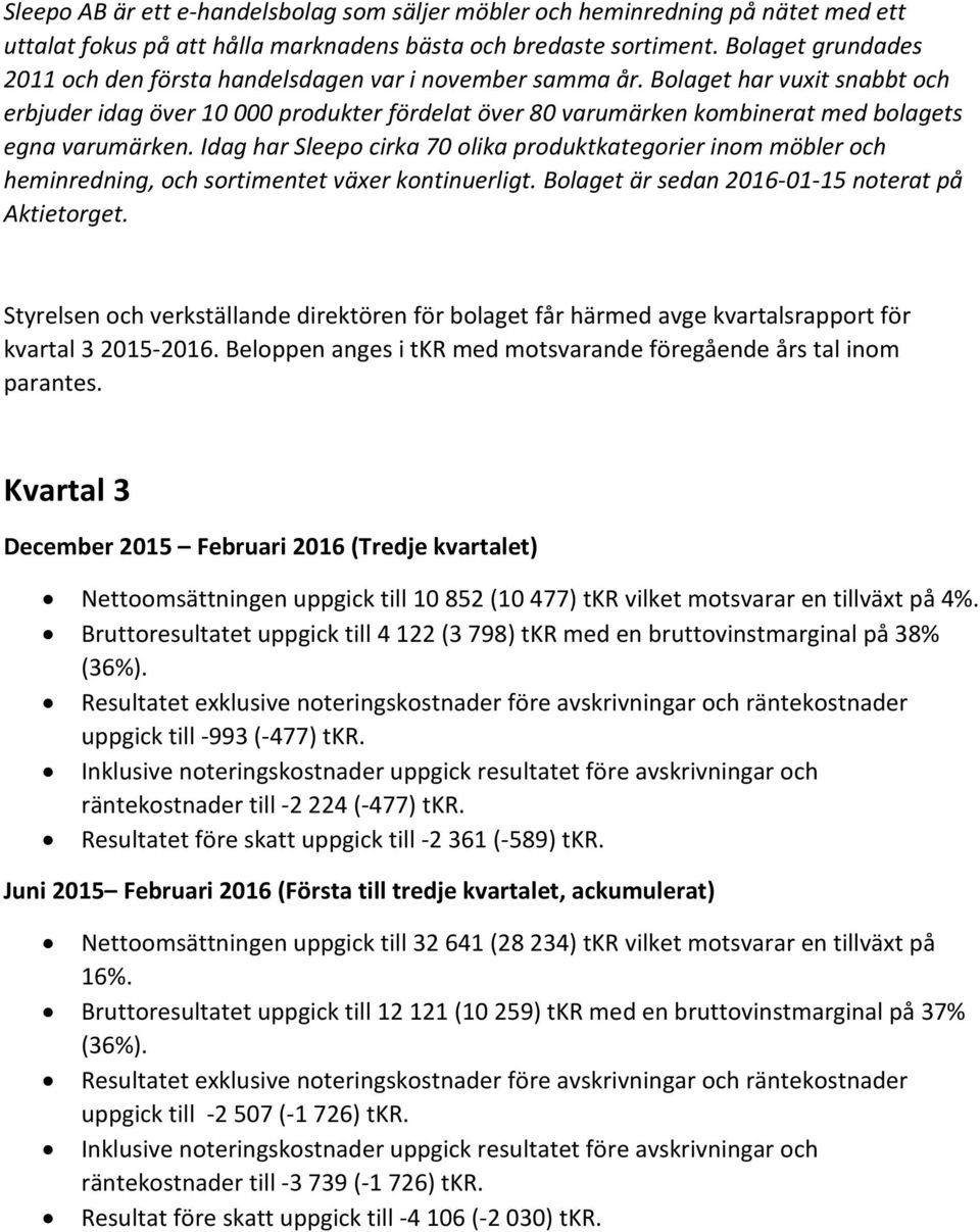 Bolaget har vuxit snabbt och erbjuder idag över 10 000 produkter fördelat över 80 varumärken kombinerat med bolagets egna varumärken.