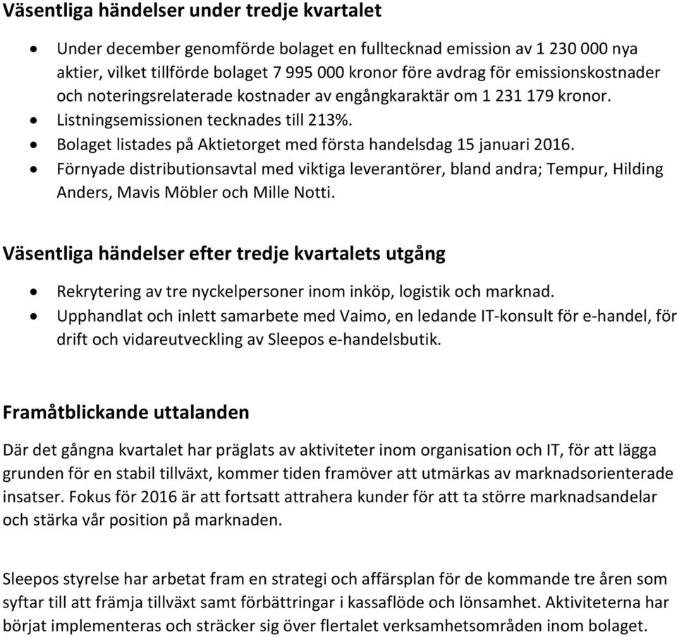 Bolaget listades på Aktietorget med första handelsdag 15 januari 2016. Förnyade distributionsavtal med viktiga leverantörer, bland andra; Tempur, Hilding Anders, Mavis Möbler och Mille Notti.