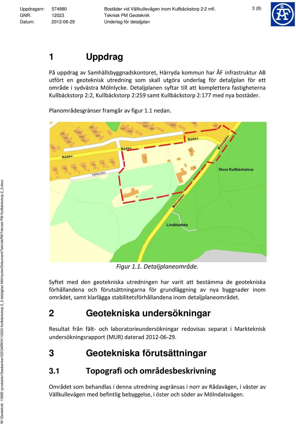 Mölnlycke. Detaljplanen syftar till att komplettera fastigheterna Kullbäckstorp 2:2, Kullbäckstorp 2:259 samt Kullbäckstorp 2:177 med nya bostäder. Planområdesgränser framgår av figur 1.1 nedan.