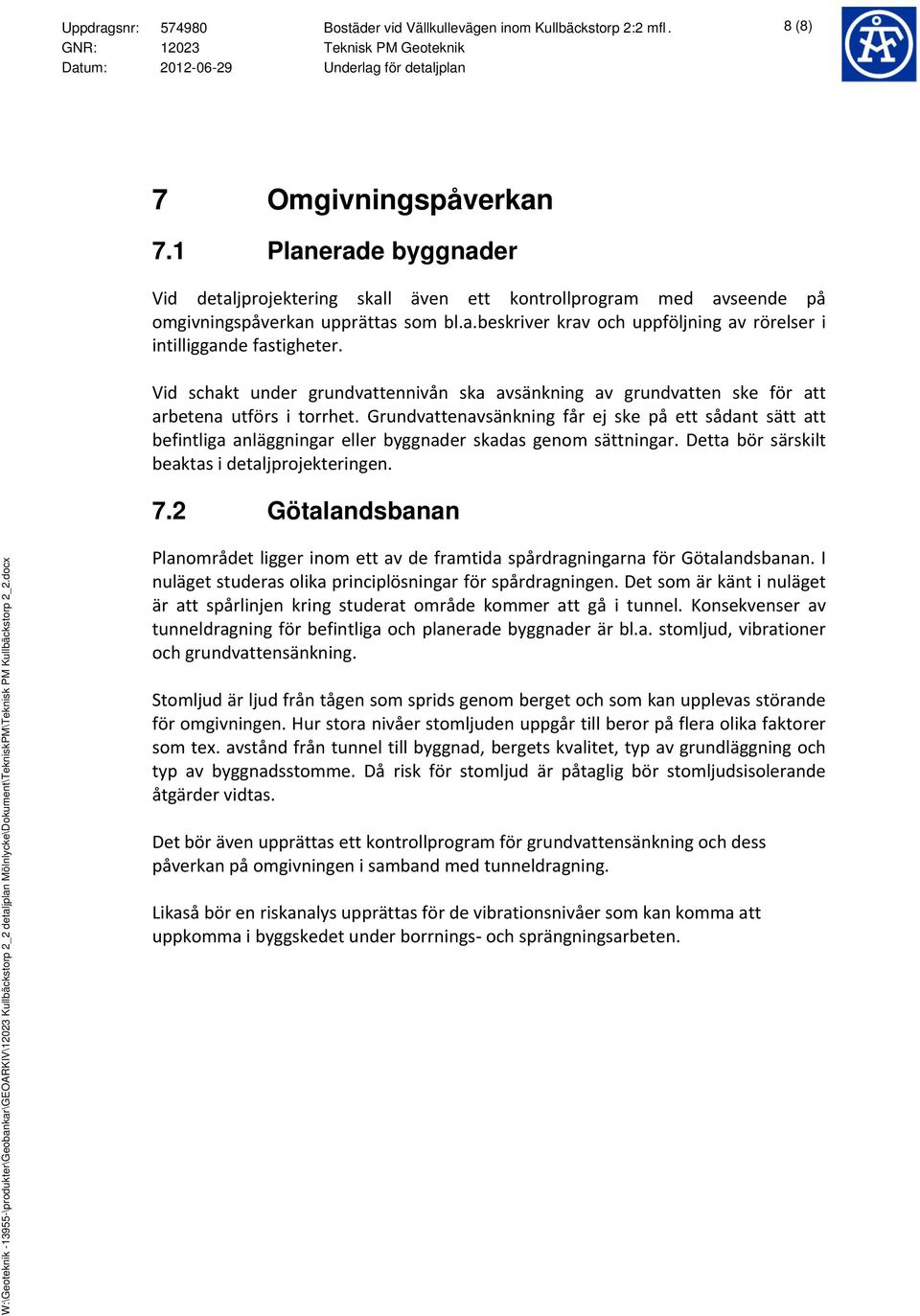 Vid schakt under grundvattennivån ska avsänkning av grundvatten ske för att arbetena utförs i torrhet.