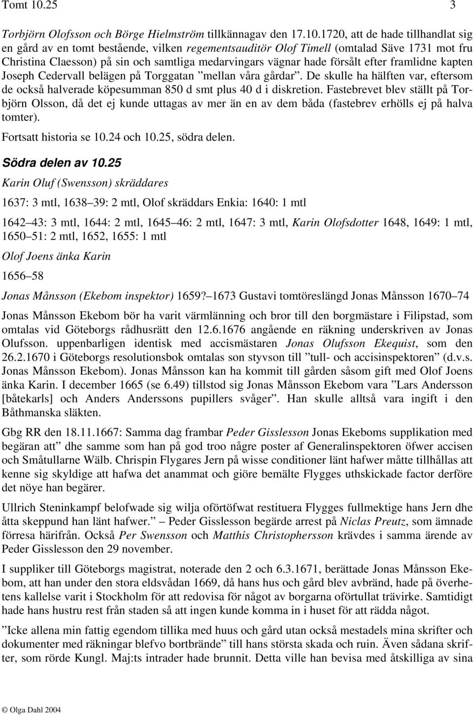 1720, att de hade tillhandlat sig en gård av en tomt bestående, vilken regementsauditör Olof Timell (omtalad Säve 1731 mot fru Christina Claesson) på sin och samtliga medarvingars vägnar hade försålt