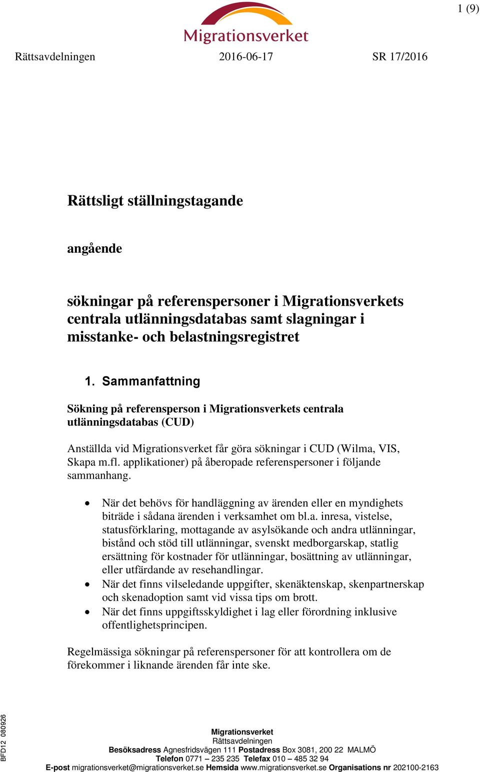 Sammanfattning Sökning på referensperson i Migrationsverkets centrala utlänningsdatabas (CUD) Anställda vid Migrationsverket får göra sökningar i CUD (Wilma, VIS, Skapa m.fl.