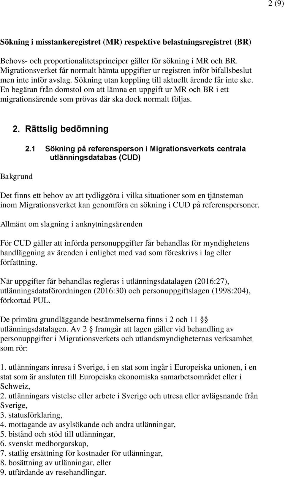 En begäran från domstol om att lämna en uppgift ur MR och BR i ett migrationsärende som prövas där ska dock normalt följas. 2. Rättslig bedömning Bakgrund 2.