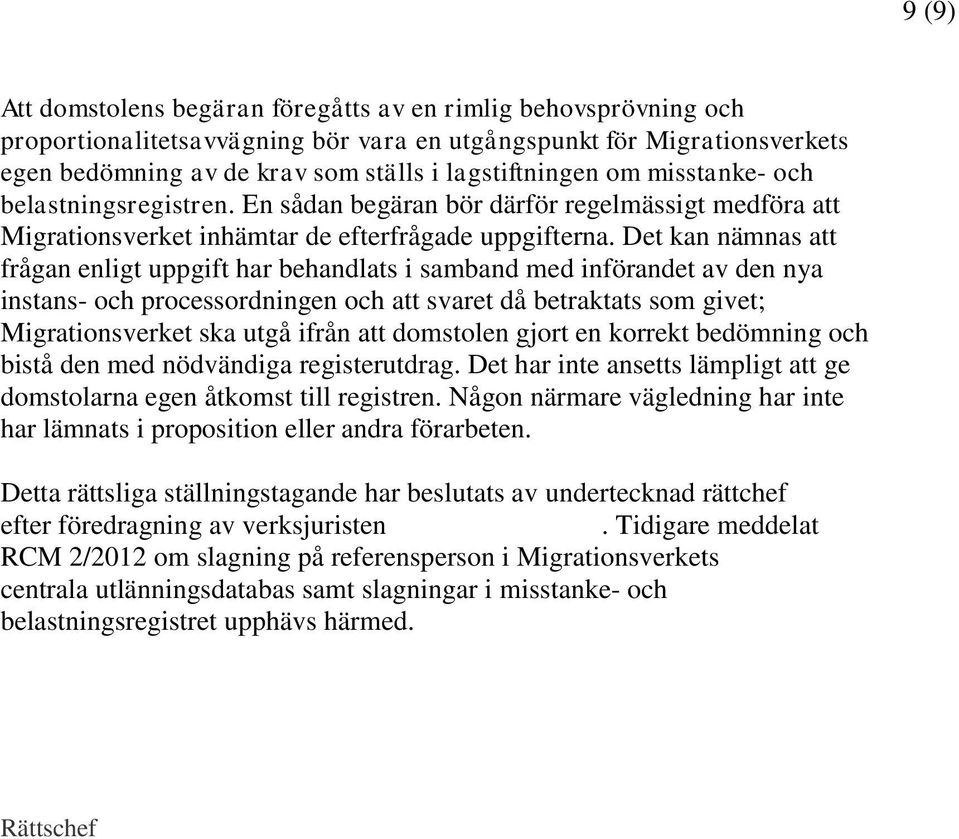 Det kan nämnas att frågan enligt uppgift har behandlats i samband med införandet av den nya instans- och processordningen och att svaret då betraktats som givet; Migrationsverket ska utgå ifrån att