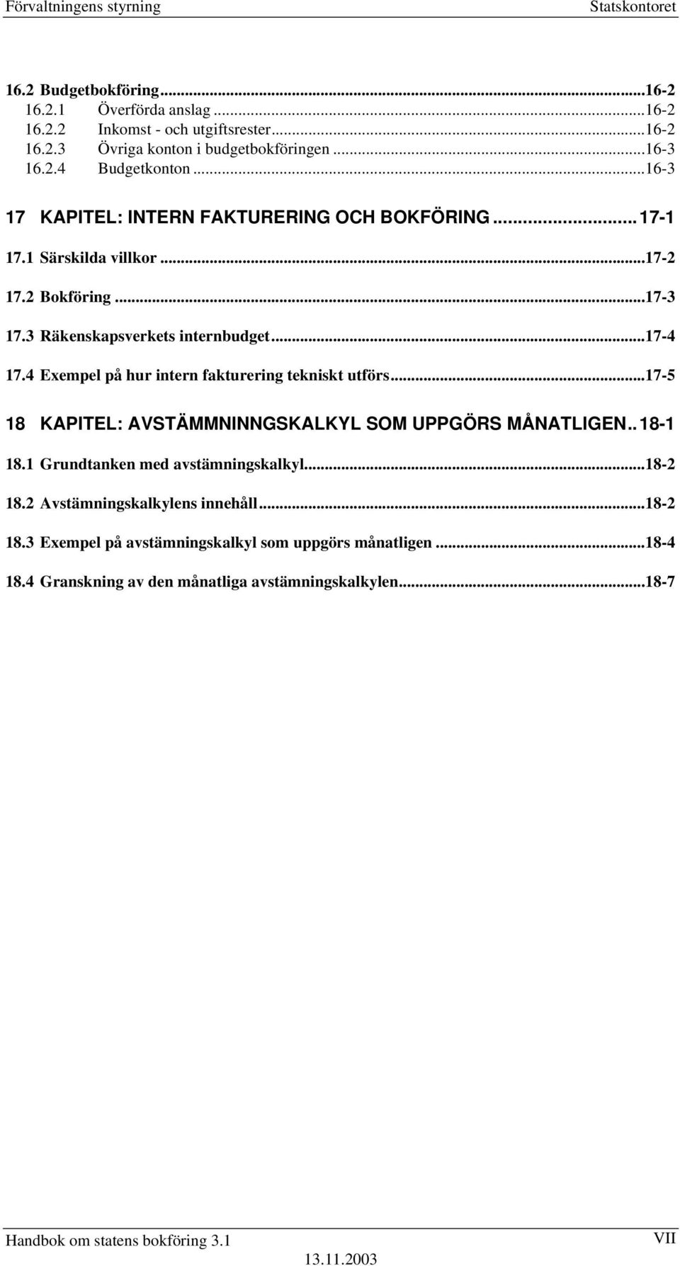 3 Räkenskapsverkets internbudget...17-4 17.4 Exempel på hur intern fakturering tekniskt utförs...17-5 18 KAPITEL: AVSTÄMMNINNGSKALKYL SOM UPPGÖRS MÅNATLIGEN..18-1 18.