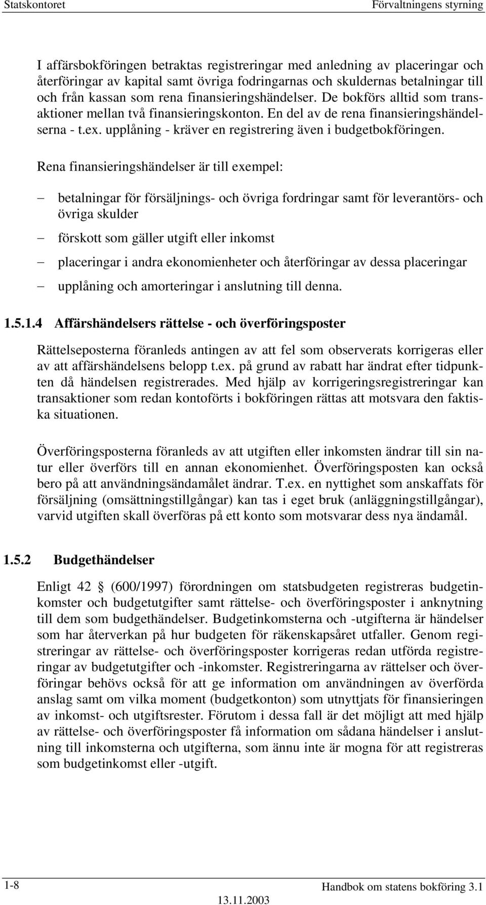 upplåning - kräver en registrering även i budgetbokföringen.