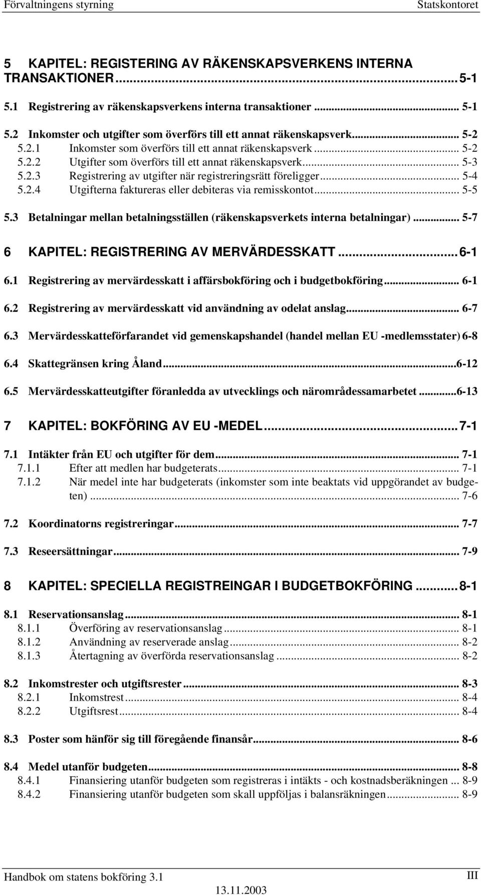 .. 5-3 5.2.3 Registrering av utgifter när registreringsrätt föreligger... 5-4 5.2.4 Utgifterna faktureras eller debiteras via remisskontot... 5-5 5.