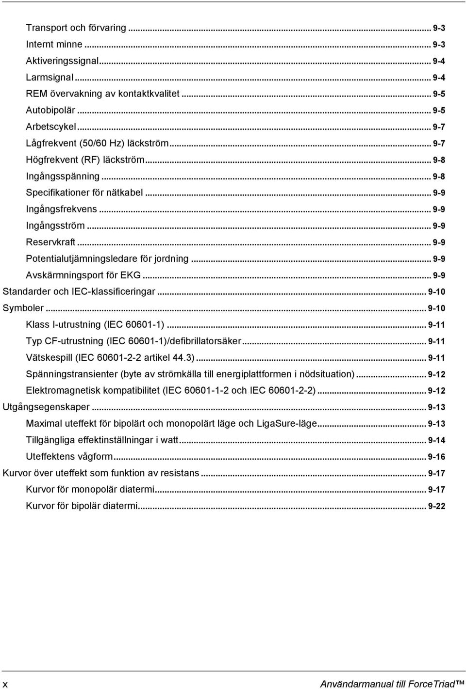 .. 9-9 Potentialutjämningsledare för jordning... 9-9 Avskärmningsport för EKG... 9-9 Standarder och IEC-klassificeringar... 9-10 Symboler... 9-10 Klass I-utrustning (IEC 60601-1).