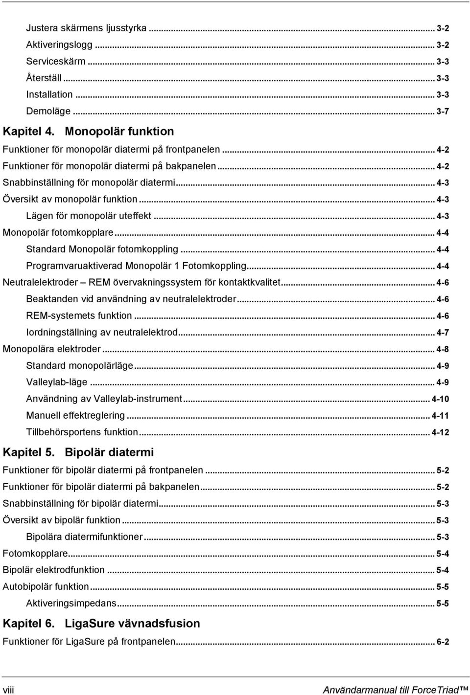 .. 4-3 Översikt av monopolär funktion... 4-3 Lägen för monopolär uteffekt... 4-3 Monopolär fotomkopplare... 4-4 Standard Monopolär fotomkoppling... 4-4 Programvaruaktiverad Monopolär 1 Fotomkoppling.