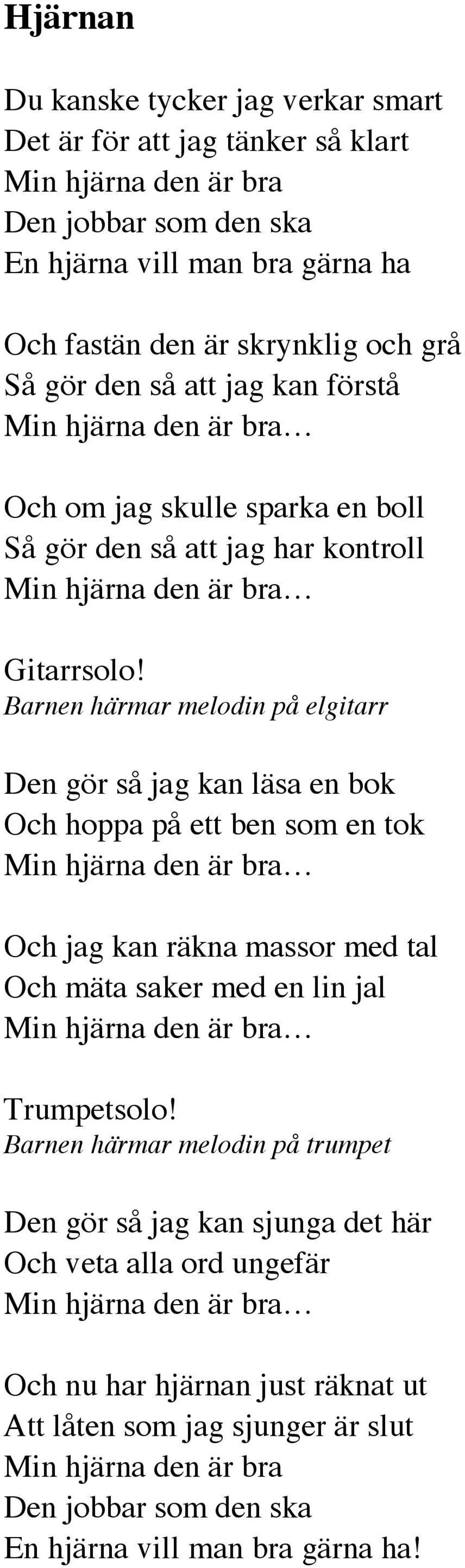 Barnen härmar melodin på elgitarr Den gör så jag kan läsa en bok Och hoppa på ett ben som en tok Och jag kan räkna massor med tal Och mäta saker med en lin jal Trumpetsolo!