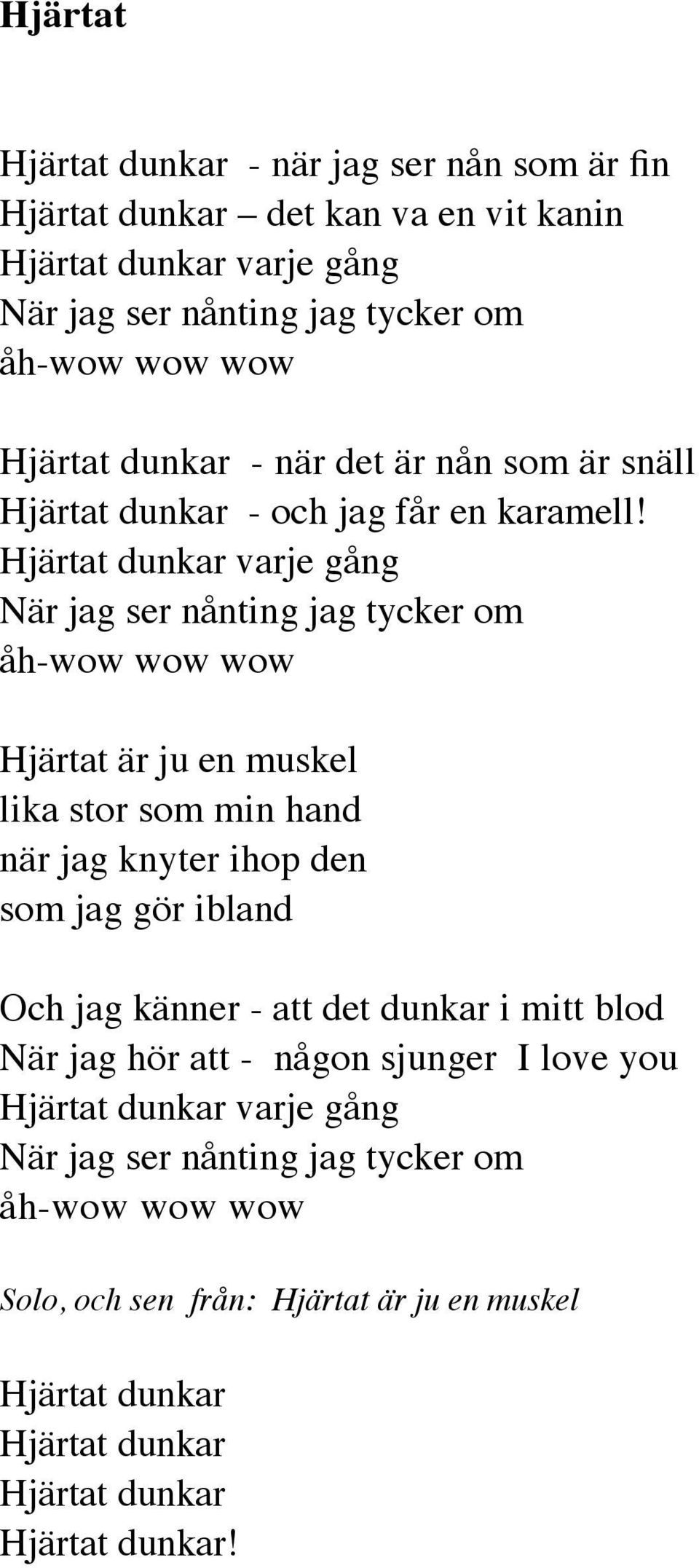 Hjärtat dunkar varje gång När jag ser nånting jag tycker om åh-wow wow wow Hjärtat är ju en muskel lika stor som min hand när jag knyter ihop den som jag gör ibland Och