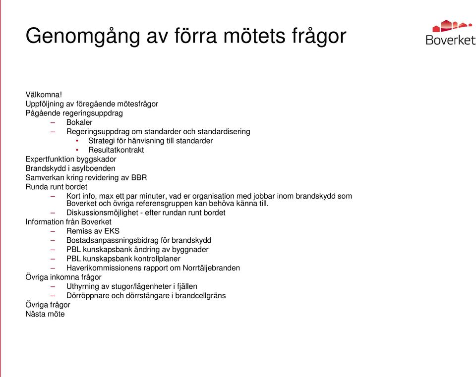 byggskador Brandskydd i asylboenden Samverkan kring revidering av BBR Runda runt bordet Kort info, max ett par minuter, vad er organisation med jobbar inom brandskydd som Boverket och övriga