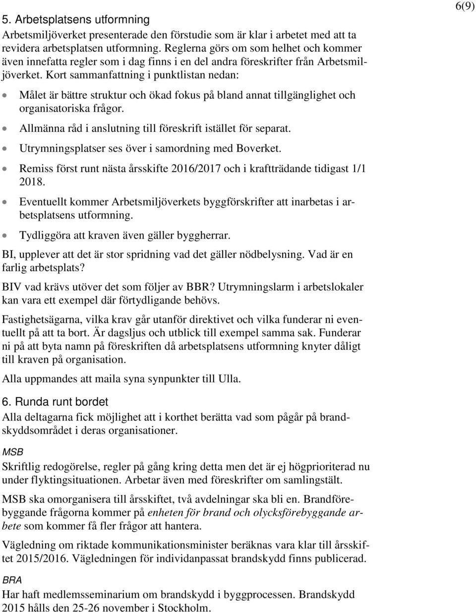 Kort sammanfattning i punktlistan nedan: Målet är bättre struktur och ökad fokus på bland annat tillgänglighet och organisatoriska frågor.