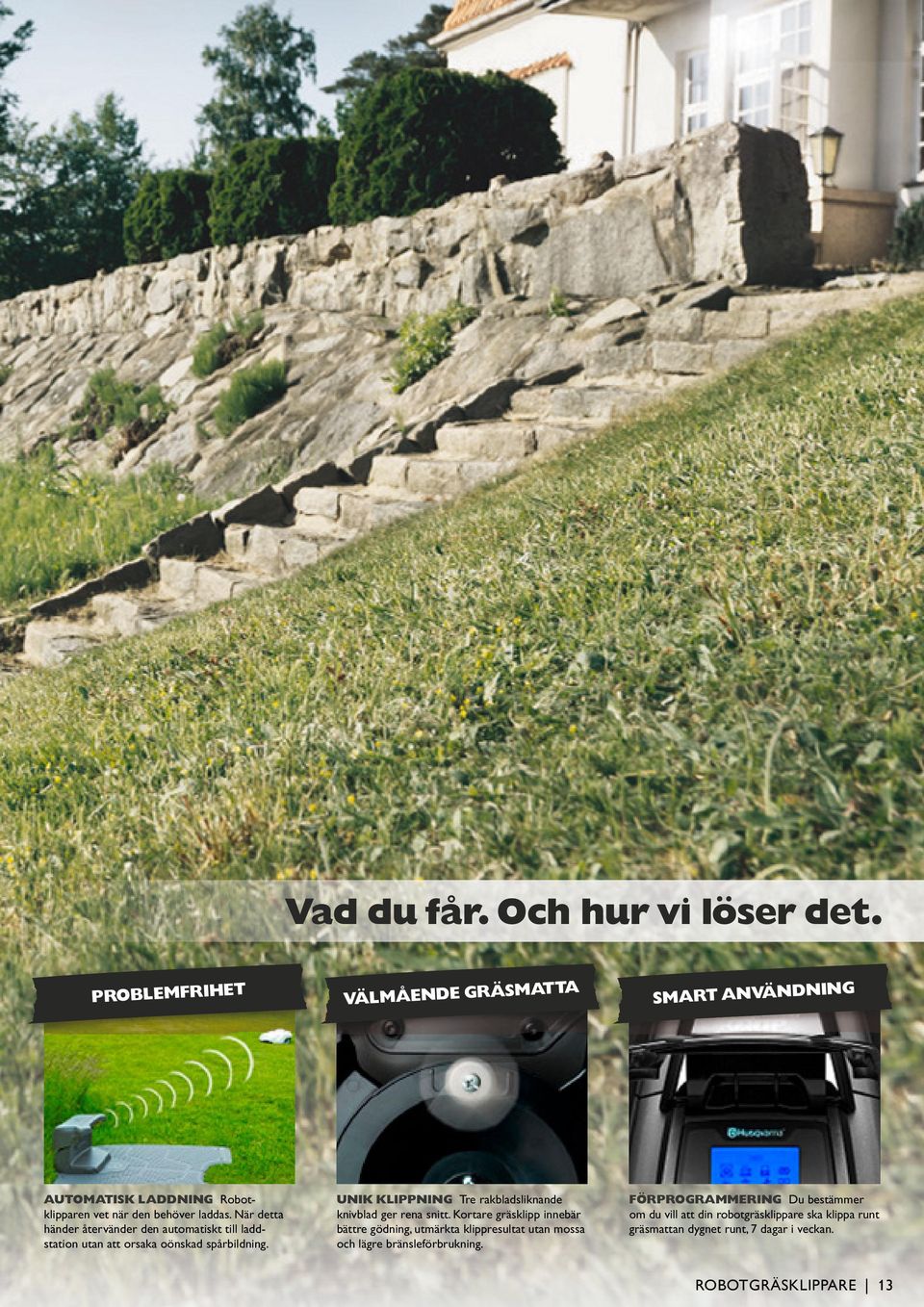 När detta händer återvänder den automatiskt till laddstation utan att orsaka oönskad spårbildning.