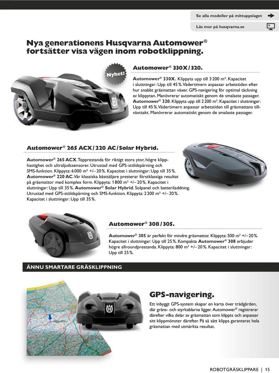 Manövrerar automatiskt genom de smalaste passager. Automower 320. Klippyta upp till 2 200 m². Kapacitet i sluttningar: Upp till 45 %. Vädertimern anpassar arbetstiden till gräsmattans tillväxttakt.
