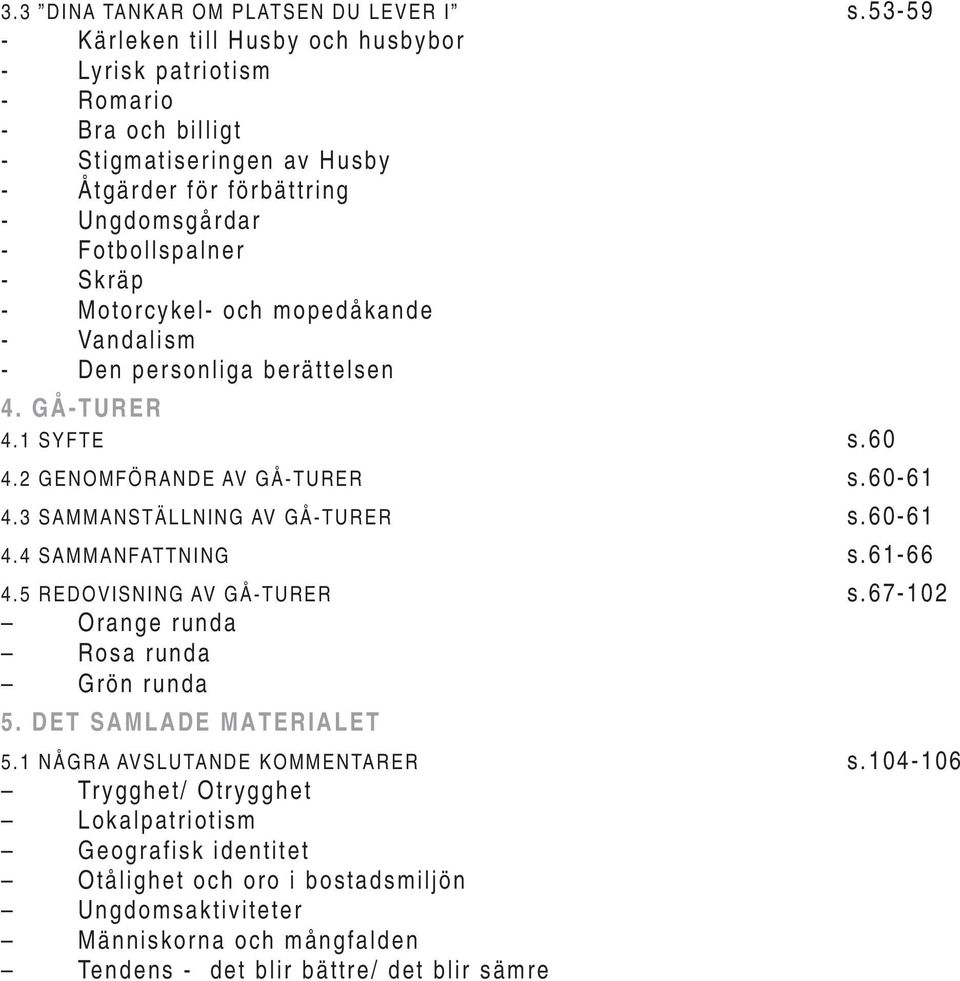 Motorcykel- och mopedåkande - Vandalism - D e n p e r s o n l i g a b e r ä t t e l s e n 4. GÅ-TURER 4.1 SYFTE s.60 4.2 GENOMFÖRANDE AV GÅ-TURE R s.6 0-6 1 4.3 SAMMANSTÄLLNING AV GÅ-T URER s.