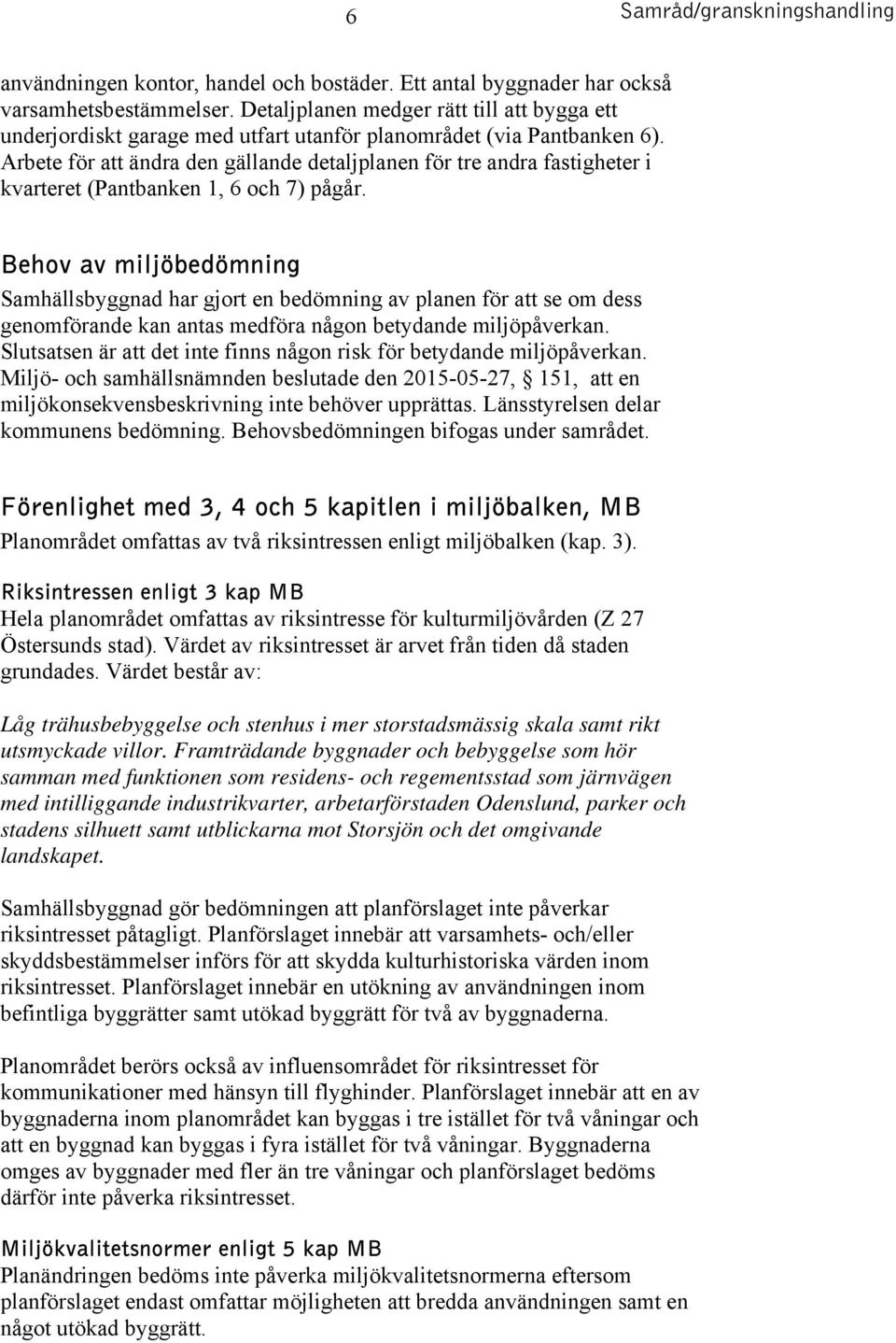 Arbete för att ändra den gällande detaljplanen för tre andra fastigheter i kvarteret (Pantbanken 1, 6 och 7) pågår.