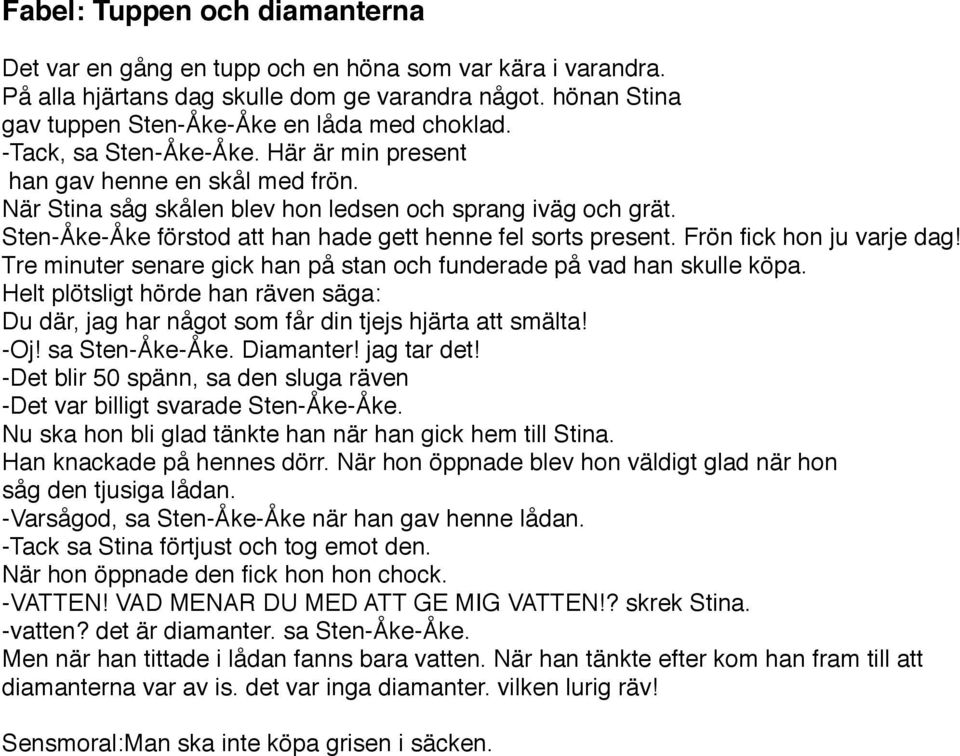 Sten-Åke-Åke förstod att han hade gett henne fel sorts present. Frön fick hon ju varje dag! Tre minuter senare gick han på stan och funderade på vad han skulle köpa.