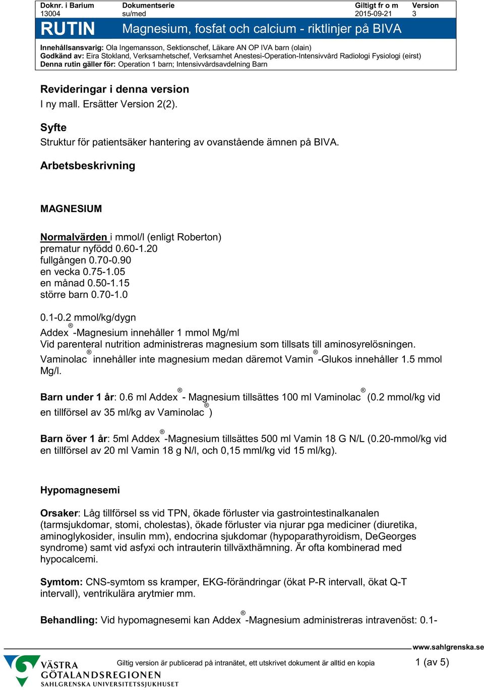 Verksamhet Anestesi-Operation-Intensivvård Radiologi Fysiologi (eirst) Denna rutin gäller för: Operation 1 barn; Intensivvårdsavdelning Barn Revideringar i denna version I ny mall.