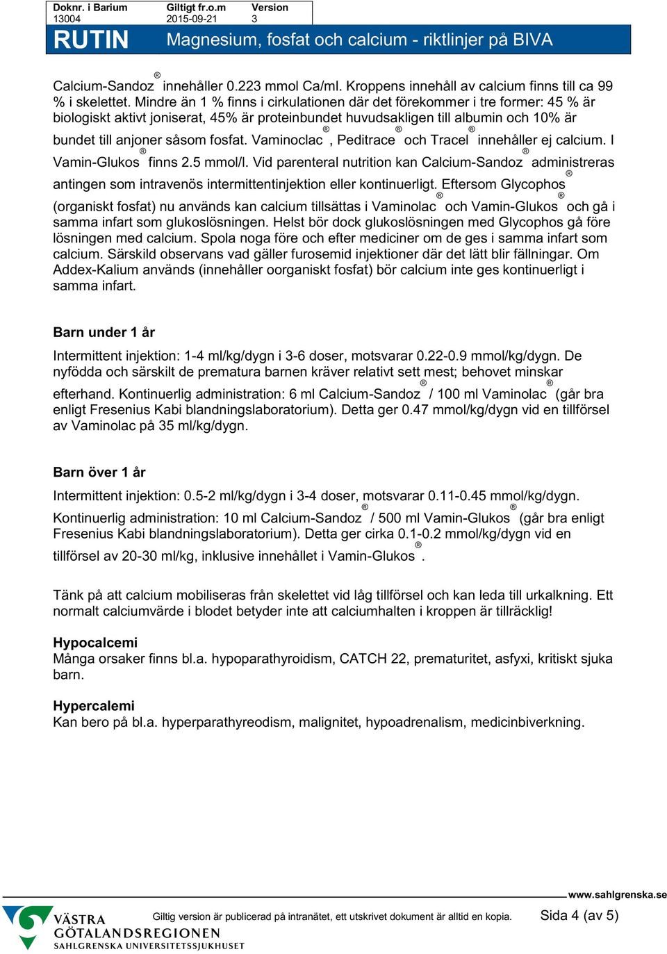 Vaminoclac, Peditrace och Tracel innehåller ej calcium. I Vamin-Glukos finns 2.5 mmol/l.