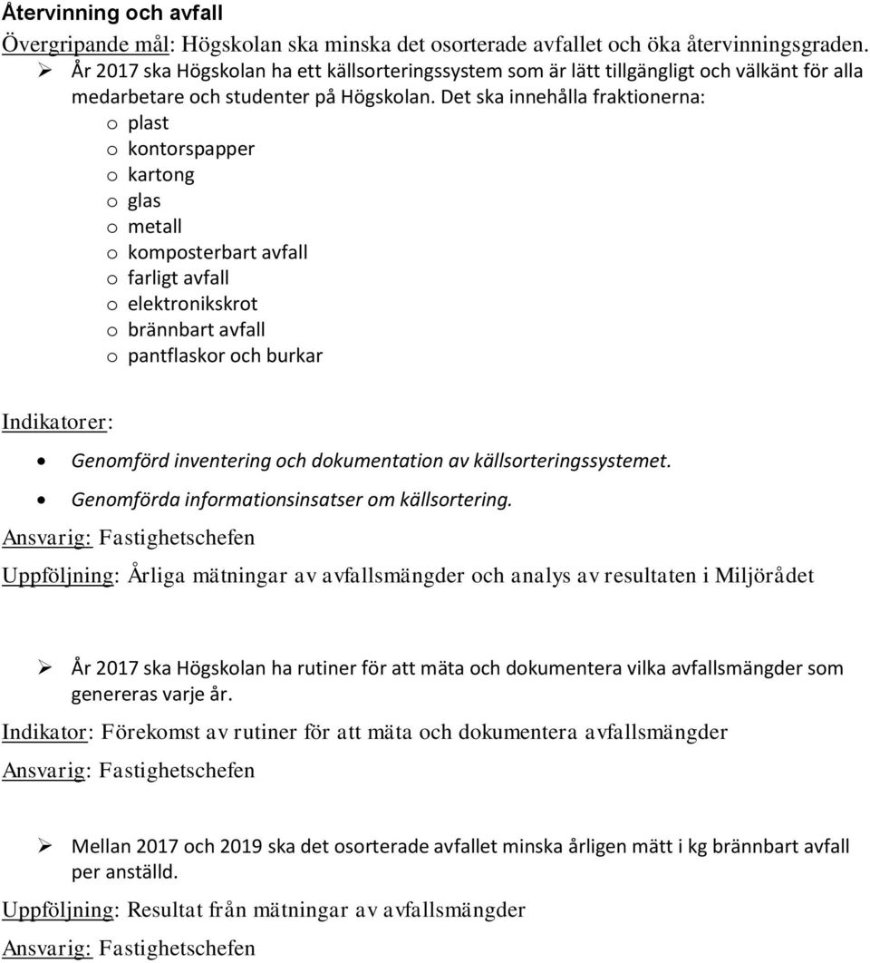 Det ska innehålla fraktionerna: o plast o kontorspapper o kartong o glas o metall o komposterbart avfall o farligt avfall o elektronikskrot o brännbart avfall o pantflaskor och burkar Indikatorer: