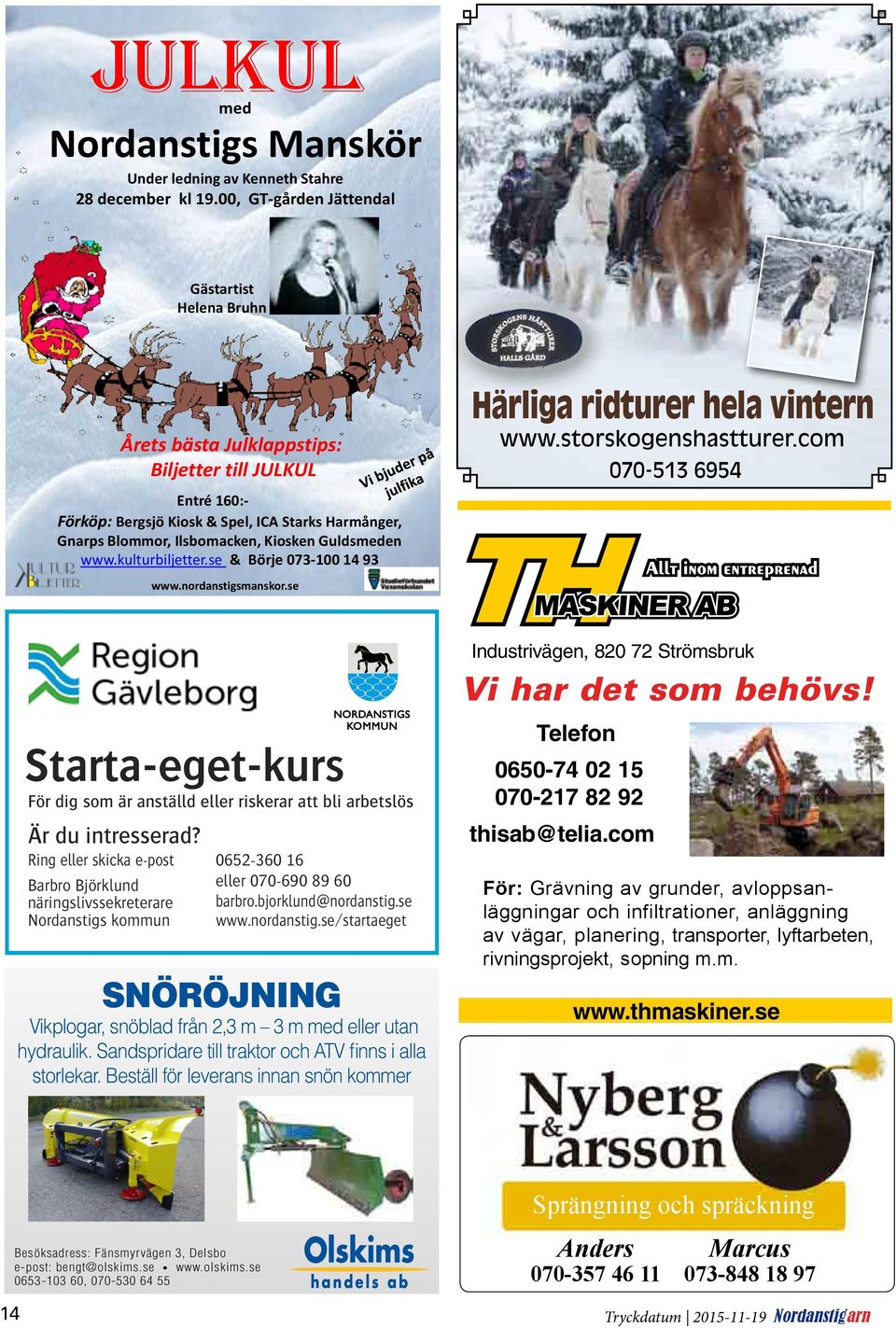 com 070-513 6954 Entré 160:- Förköp: Bergsjö Kiosk & Spel, ICA Starks Harmånger, Gnarps Blommor, Ilsbomacken, Kiosken Guldsmeden www.kulturbiljetter.se & Börje 073-100 14 93 www.nordanstigsmanskor.