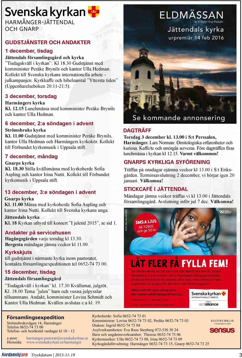 Kyrkkaffe och bibelsamtal Yttersta tiden (Uppenbarelseboken 20:11-21:5). 3 december, torsdag Harmångers kyrka Kl. 12.15 Lunchmässa med komminister Peråke Brynils och kantor Ulla Hedman.