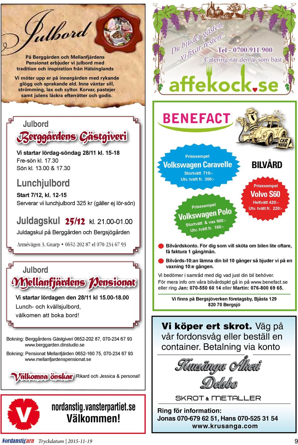 Julbord Berggårdens Gästgiveri Vi startar lördag-söndag 28/11 kl. 15-18 Fre-sön kl. 17.30 Sön kl. 13.00 & 17.30 Lunchjulbord Start 7/12, kl.