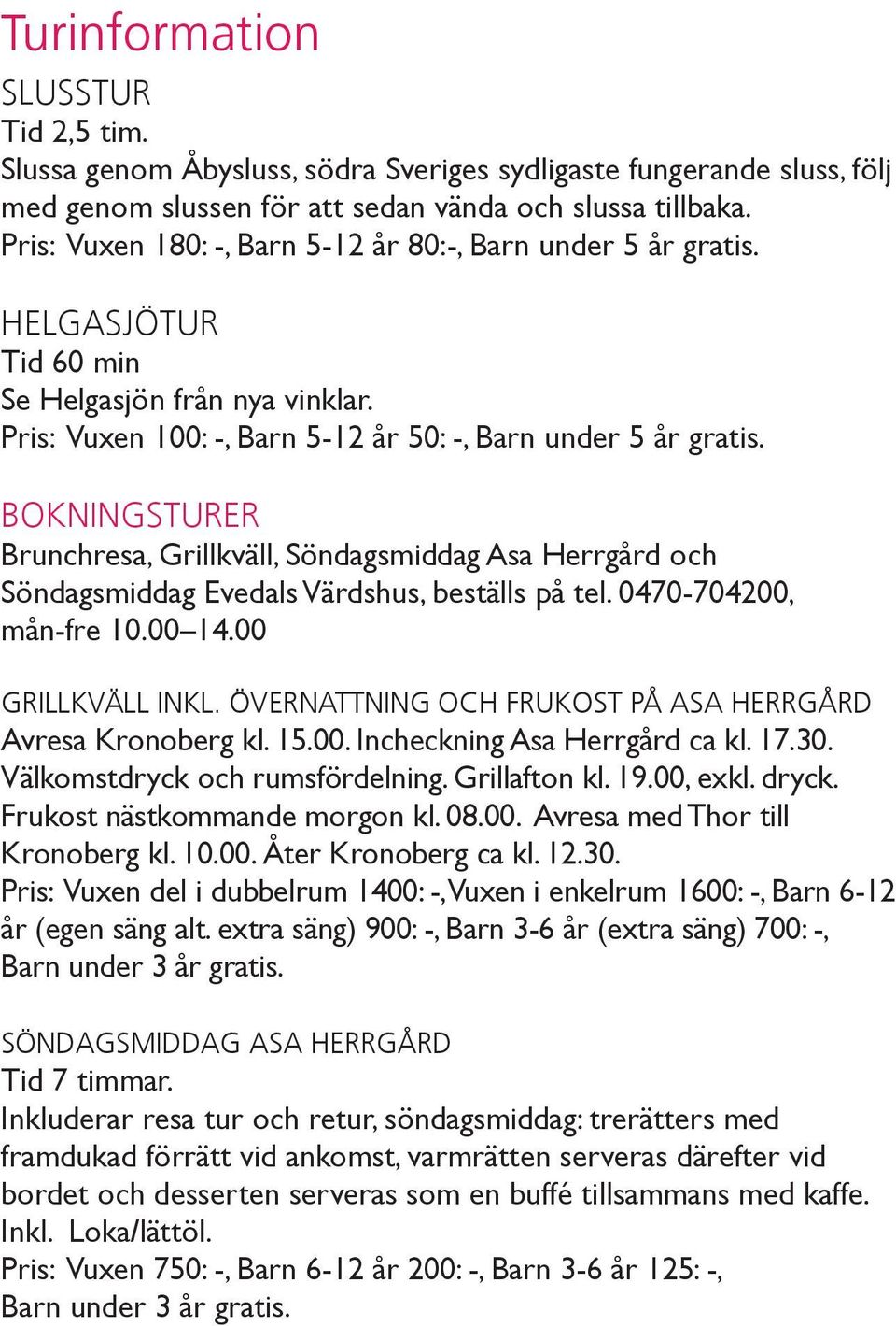 BOKNINGSTURER Brunchresa, Grillkväll, Söndagsmiddag Asa Herrgård och Söndagsmiddag Evedals Värdshus, beställs på tel. 0470-704200, mån-fre 10.00 14.00 GRILLKVÄLL INKL.