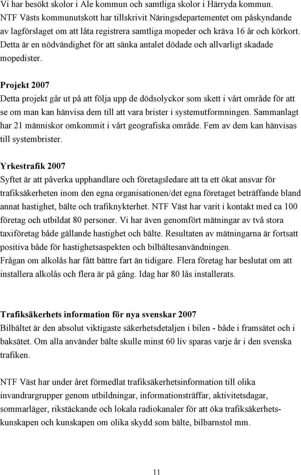 Detta är en nödvändighet för att sänka antalet dödade och allvarligt skadade mopedister.