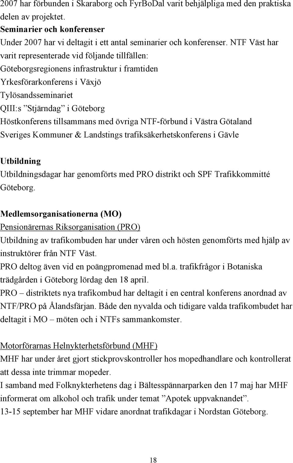 tillsammans med övriga NTF-förbund i Västra Götaland Sveriges Kommuner & Landstings trafiksäkerhetskonferens i Gävle Utbildning Utbildningsdagar har genomförts med PRO distrikt och SPF Trafikkommitté