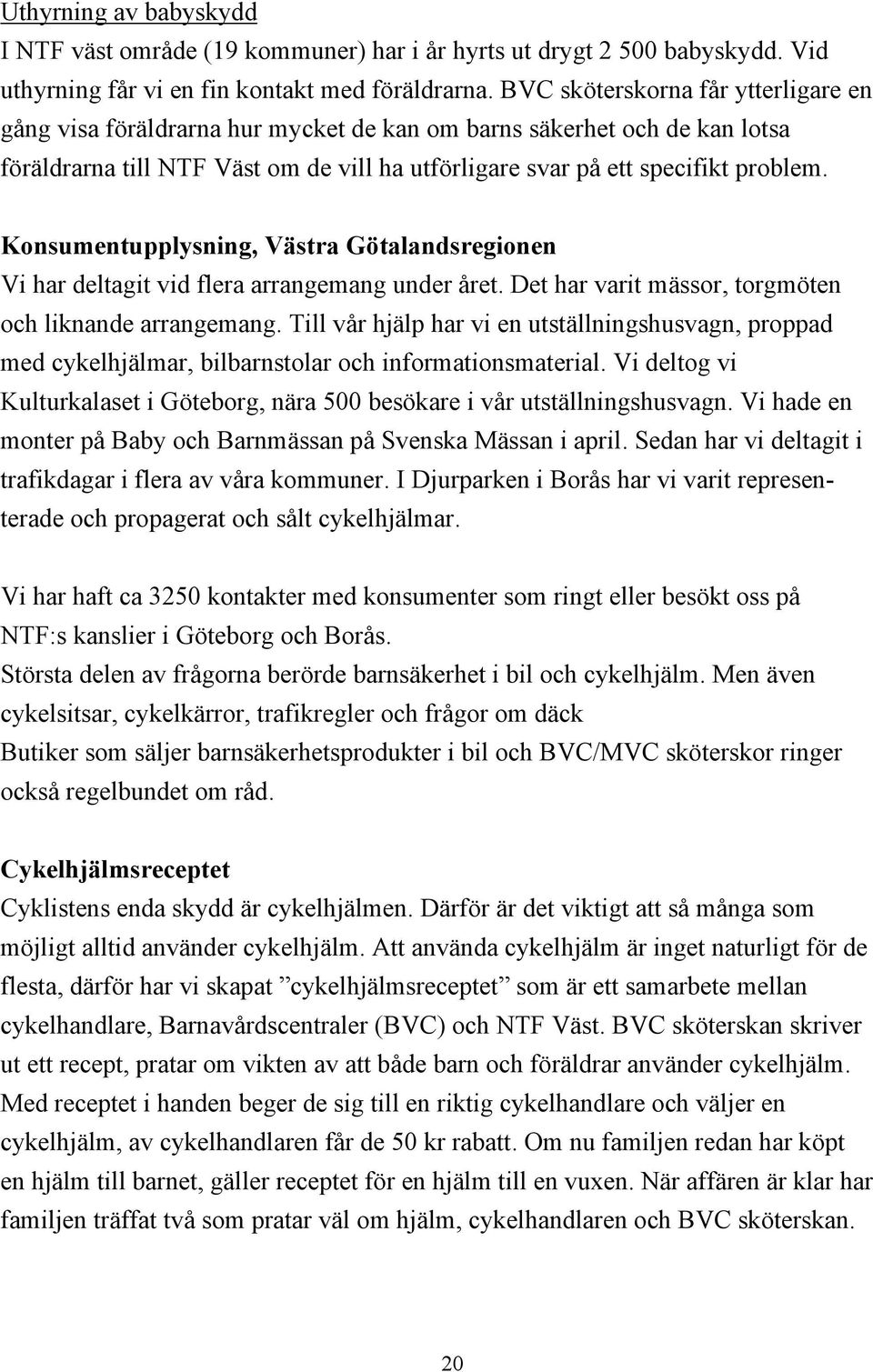 Konsumentupplysning, Västra Götalandsregionen Vi har deltagit vid flera arrangemang under året. Det har varit mässor, torgmöten och liknande arrangemang.